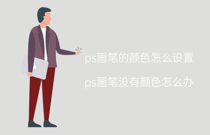 ps画笔的颜色怎么设置 ps画笔没有颜色怎么办？